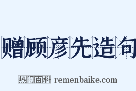 赠顾彦先造句是什么意思的图片